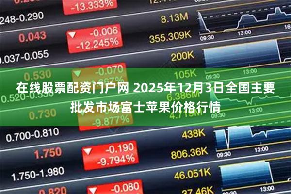 在线股票配资门户网 2025年12月3日全国主要批发市场富士苹果价格行情