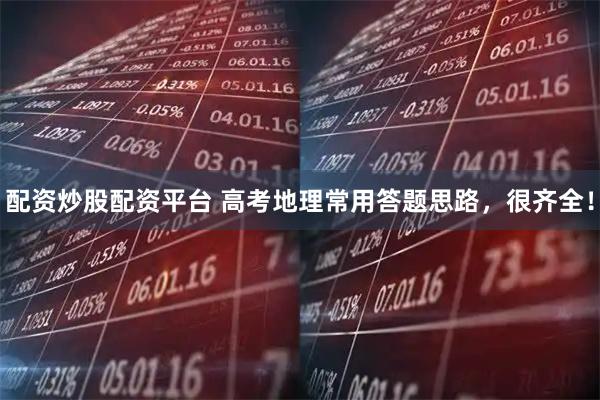 配资炒股配资平台 高考地理常用答题思路,很齐全!