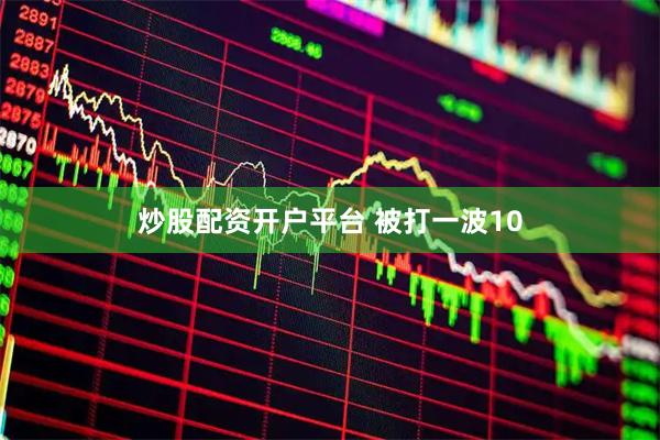 炒股配资开户平台 被打一波10