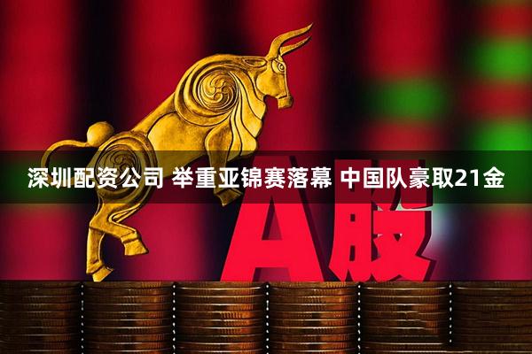 深圳配资公司 举重亚锦赛落幕 中国队豪取21金